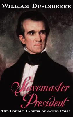 Rabszolgatartó elnök: James Polk kettős karrierje - Slavemaster President: The Double Career of James Polk