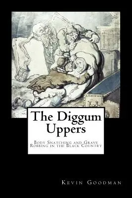 The Diggum-Uppers: Testrablás és sírrablás a Feketeországban - The Diggum-Uppers: Body Snatching and Grave Robbing in the Black Country