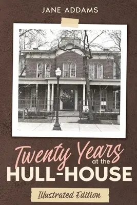 Húsz év a Hull-házban: Illustrated Edition - Twenty Years at the Hull-House: Illustrated Edition