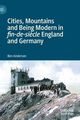 Városok, hegyek és a modernség a Fin-De-Sicle Angliában és Németországban - Cities, Mountains and Being Modern in Fin-De-Sicle England and Germany