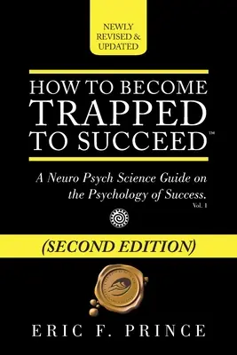 Hogyan váljunk csapdába, hogy sikeresek legyünk: Neuropszichológiai tudományos útmutató a siker pszichológiájáról - How to Become Trapped to Succeed: A Neuro Psych Science Guide on the Psychology of Success