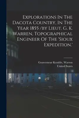 Felfedezések a Dacota-országban, az 1855-ös évben /G. K. Warren hadnagy, a „sioux-expedíció” topográfiai mérnöke által. - Explorations In The Dacota Country, In The Year 1855 /by Lieut. G. K. Warren, Topographical Engineer Of The 'sioux Expedition.'