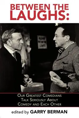 A nevetések között: Legnagyobb komikusaink komolyan beszélnek a komédiáról és egymásról - Between the Laughs: Our Greatest Comedians Talk Seriously about Comedy and Each Other