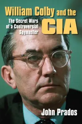 William Colby és a CIA: Egy ellentmondásos kémfőnök titkos háborúi - William Colby and the CIA: The Secret Wars of a Controversial Spymaster