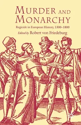 Gyilkosság és monarchia: Regicide in European History, 1300-1800 - Murder and Monarchy: Regicide in European History, 1300-1800