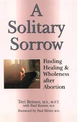 Egy magányos bánat: Gyógyulás és teljesség keresése abortusz után - A Solitary Sorrow: Finding Healing & Wholeness after Abortion