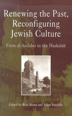 A múlt megújítása, a zsidó kultúra átalakítása: Al-Andalúztól a Haszkaláig - Renewing the Past, Reconfiguring Jewish Culture: From Al-Andalus to the Haskalah