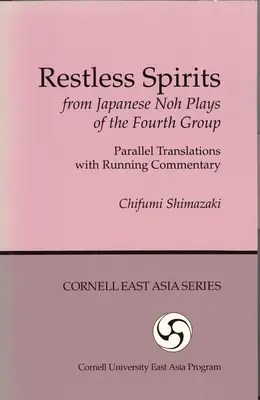 Nyughatatlan szellemek a Negyedik csoport japán nó-játékaiból: Párhuzamos fordítások futó kommentárral - Restless Spirits from Japanese Noh Plays of the Fourth Group: Parallel Translations with Running Commentary