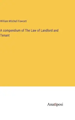 A The Law of Landlord and Tenant (A bérbeadó és a bérlő jogának összefoglalása) - A compendium of The Law of Landlord and Tenant