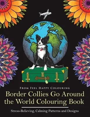 Border Collies Go Around the World Colouring Book: Fun Border Collie Colouring Book for Adults and Kids 10+