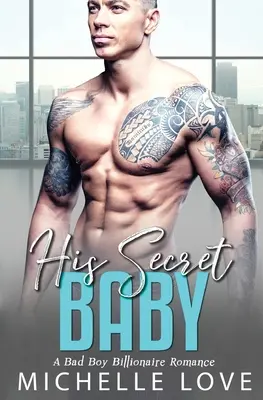 Az ő titkos babája: A Bad Boy Billionaire Romance - His Secret baby: A Bad Boy Billionaire Romance