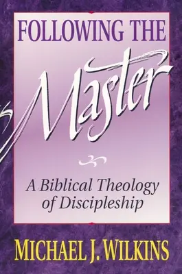 A Mester követése: A tanítványság bibliai teológiája - Following the Master: A Biblical Theology of Discipleship