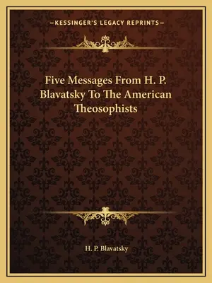 H. P. Blavatsky öt üzenete az amerikai teozófusokhoz - Five Messages From H. P. Blavatsky To The American Theosophists