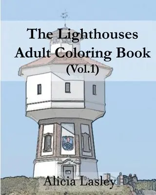 A világítótornyok: Felnőtt színezőkönyv Vol.1: Világítótorony vázlatok színezéshez - The Lighthouses: Adult Coloring Book Vol.1: Lighthouse Sketches for Coloring