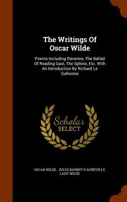 Oscar Wilde írásai: Versek, köztük a Ravenna, A readingi börtön balladája, A szfinx stb. Richard Le Gallienne bevezetőjével - The Writings Of Oscar Wilde: Poems Including Ravenna, The Ballad Of Reading Gaol, The Sphinx, Etc. With An Introduction By Richard Le Gallienne