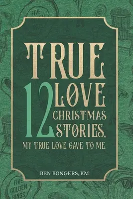 Igaz szerelem: 12 karácsonyi történet, amit az én igaz szerelmem adott nekem - True Love: 12 Christmas Stories, My True Love Gave to Me