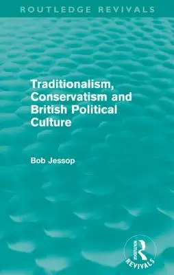 Tradicionalizmus, konzervativizmus és a brit politikai kultúra (Routledge Revivals) - Traditionalism, Conservatism and British Political Culture (Routledge Revivals)