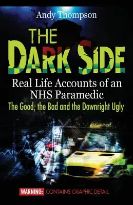 A sötét oldal: A jó, a rossz és a kifejezetten csúnya NHS mentősök valós életéről szóló beszámolók - The Dark Side: Real Life Accounts of an NHS Paramedic the Good, the Bad and the Downright Ugly