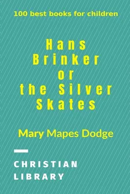 Hans Brinker, avagy az ezüstkorcsolyák: A 100 legjobb gyermekkönyv - Hans Brinker, or The Silver Skates: 100 best books for children