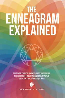 Az Enneagram magyarázata: Töltsd fel az önfelfedező utadat, fedezd fel a valódi személyiségedet és értsd meg mind a 9 Enneatípust, plusz egyedülálló tippek. - The Enneagram Explained: Supercharge Your Self-Discovery Journey, Uncover Your True Personality & Understand All 9 Enneatypes Plus Unique Tips