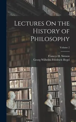 Előadások a filozófia történetéről; 2. kötet - Lectures On the History of Philosophy; Volume 2