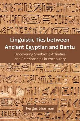 Nyelvi kapcsolatok az ókori egyiptomi és a bantu között: Szimbiózisok és szókincsbeli kapcsolatok feltárása - Linguistic Ties between Ancient Egyptian and Bantu: Uncovering Symbiotic Affinities and Relationships in Vocabulary