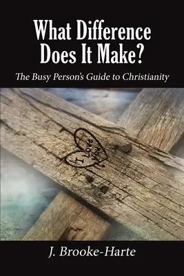 What Difference Does It Make It Make?: Az elfoglalt ember útmutatója a kereszténységhez - What Difference Does It Make?: The Busy Person's Guide to Christianity