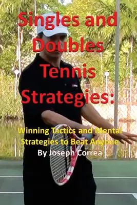 Egyéni és páros teniszstratégiák: Győztes taktikák és mentális stratégiák bárki legyőzéséhez - Singles and Doubles Tennis Strategies: Winning Tactics and Mental Strategies to Beat Anyone