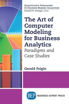 A számítógépes modellezés művészete az üzleti analitikában: Paradigmák és esettanulmányok - The Art of Computer Modeling for Business Analytics: Paradigms and Case Studies
