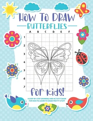 Hogyan rajzoljunk pillangókat: A Step-by-Step Drawing - Activity Book for Kids to Learn to Draw Draw Pretty Butterflies (Szép pillangók rajzolása lépésről lépésre) - How to Draw Butterflies: A Step-by-Step Drawing - Activity Book for Kids to Learn to Draw Pretty Butterflies