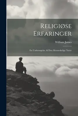 Religise Erfaringera: En Undersgelse Af Den Menneskelige Natur - Religise Erfaringer: En Undersgelse Af Den Menneskelige Natur