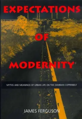 A modernitás elvárásai: A városi élet mítoszai és jelentései a zambiai Copperbeltben 57. kötet - Expectations of Modernity: Myths and Meanings of Urban Life on the Zambian Copperbelt Volume 57