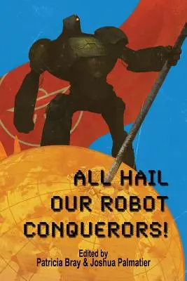 Éljenek robothódítóink! - All Hail Our Robot Conquerors!