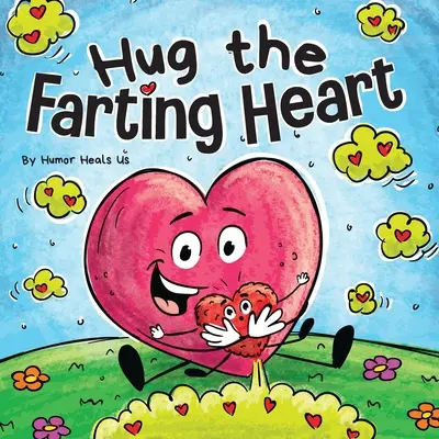 Öleld meg a fingó szívet: Egy történet egy szívről, amelyik fingik - Hug the Farting Heart: A Story About a Heart That Farts