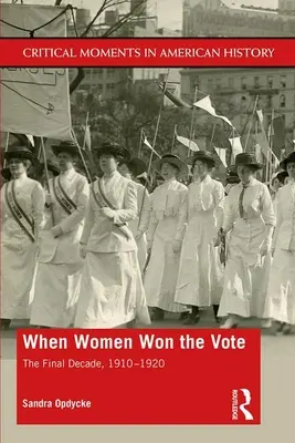 Amikor a nők megnyerték a szavazást: Az utolsó évtized, 1910-1920 - When Women Won The Vote: The Final Decade, 1910-1920