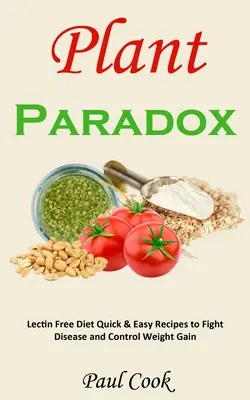 Növényi paradoxon: Lektinmentes diéta gyors és egyszerű receptek a betegségek elleni küzdelemhez és a súlygyarapodás megfékezéséhez - Plant Paradox: Lectin Free Diet Quick & Easy Recipes to Fight Disease and Control Weight Gain