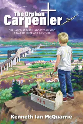 Az árva ácsmester: Születéskor elárvult. Isten által örökbefogadott. egy történet a reményről és a jövőről. - The Orphan Carpenter: Orphaned at Birth. Adopted by God. a Tale of Hope and a Future.