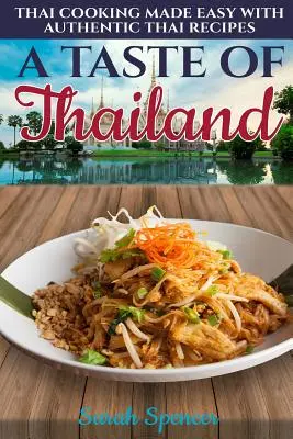 A Taste of Thailand: Thai Cooking Made Easy with Authentic Thai Receptes - Thai főzés könnyen elkészíthető autentikus thai receptekkel - A Taste of Thailand: Thai Cooking Made Easy with Authentic Thai Recipes