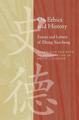 Az etikáról és a történelemről: Zhang Xuecheng esszéi és levelei - On Ethics and History: Essays and Letters of Zhang Xuecheng