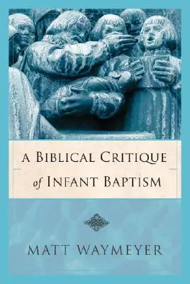 A csecsemőkeresztség bibliai kritikája - A Biblical Critique of Infant Baptism