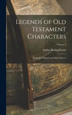 Legendák ószövetségi szereplőkről: A Talmudból és más forrásokból; 1. kötet - Legends of Old Testament Characters: From the Talmud and Other Sources; Volume 1