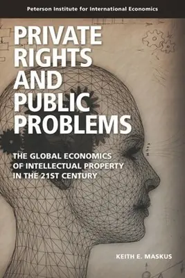 Magánjogok és közproblémák: A szellemi tulajdon globális gazdaságtana a 21. században - Private Rights and Public Problems: The Global Economics of Intellectual Property in the 21st Century