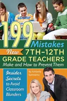 199 hiba, amit az új 7. 12. osztályos tanárok elkövetnek, és hogyan előzze meg őket: Bennfentes titkok az osztálytermi baklövések elkerülésére - 199 Mistakes New 7th 12th Grade Teachers Make and How to Prevent Them: Insider Secrets to Avoid Classroom Blunders