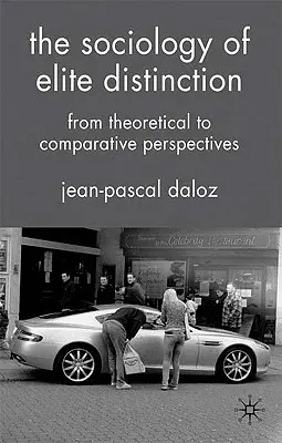 Az elit megkülönböztetésének szociológiája: Az elméleti és az összehasonlító perspektívák között - The Sociology of Elite Distinction: From Theoretical to Comparative Perspectives