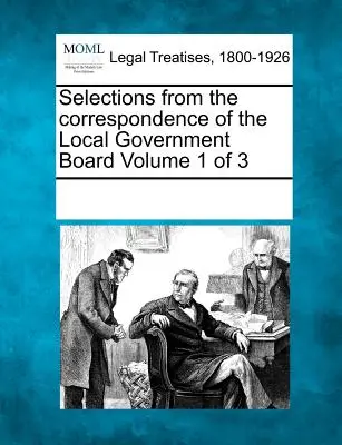 Válogatások a helyi önkormányzati tanács levelezéséből 1. kötet 3. kötetből - Selections from the Correspondence of the Local Government Board Volume 1 of 3