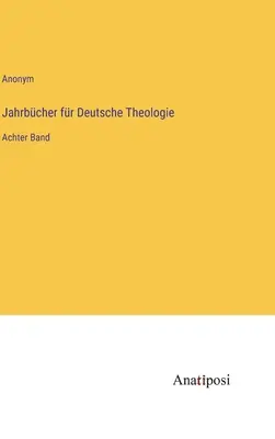 Jahrbcher fr Deutsche Theologie: nyolcadik kötet - Jahrbcher fr Deutsche Theologie: Achter Band