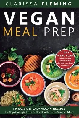 Vegan Meal Prep: 50 gyors és egyszerű vegán recept a gyors fogyásért, jobb egészségért és élesebb elméért (Get a 7 Day Meal Plean to he - Vegan Meal Prep: 50 Quick and Easy Vegan Recipes for Rapid Weight Loss, Better Health, and a Sharper Mind (Get a 7 Day Meal Plean to he