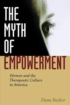 A felhatalmazás mítosza: A nők és a terápiás kultúra Amerikában - The Myth of Empowerment: Women and the Therapeutic Culture in America