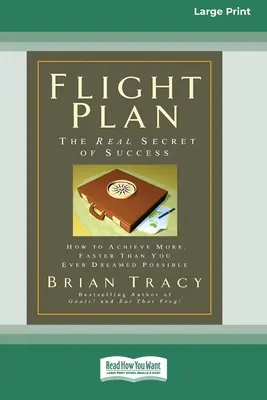 Flight Plan: Hogyan érj el többet, gyorsabban, mint valaha is álmodtad, hogy lehetséges (16 pt Large Print Edition) - Flight Plan: How to Achieve More, Faster Than You Ever Dreamed Possible (16pt Large Print Edition)