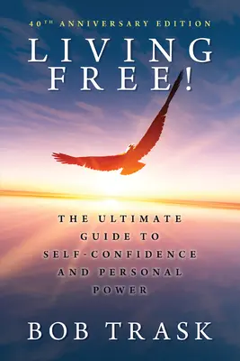 Szabadon élni: A végső útmutató az önbizalomhoz és a személyes erőhöz - Living Free: The Ultimate Guide to Self-Confidence and Personal Power